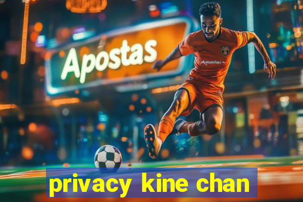 privacy kine chan